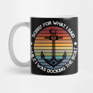 Sorry For What I Said While Docking The Boat Boating Mug